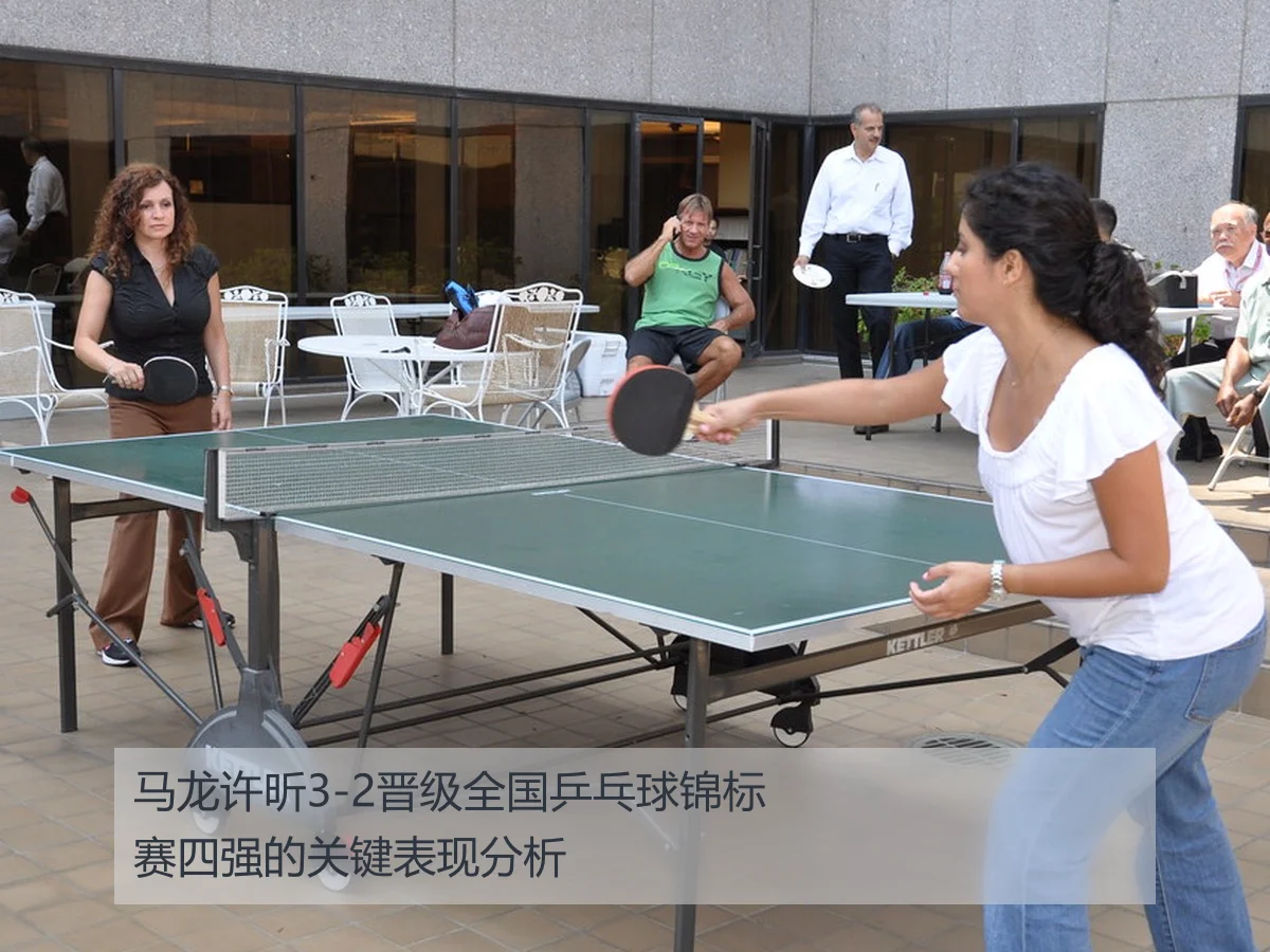 马龙许昕3-2晋级全国乒乓球锦标赛四强的关键表现分析